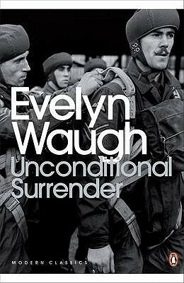 Unconditional Surrender: The Conclusion of Men at Arms and Officers and Gentlemen by Evelyn Waugh