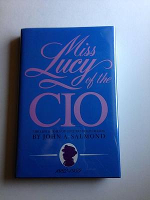 Miss Lucy of the CIO: The Life and Times of Lucy Randolph Mason, 1882-1959 by John A. Salmond
