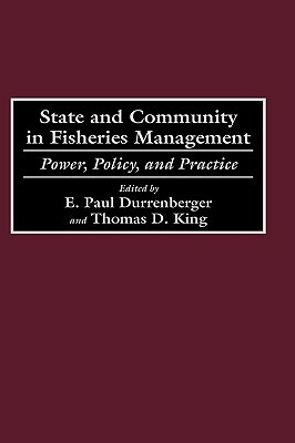 State and Community in Fisheries Management: Power, Policy, and Practice by E. Paul Durrenberger, Thomas King