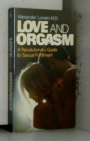 Love and Orgasm: A Revolutionary Guide by Alexander Lowen