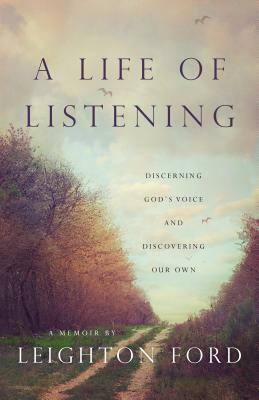 A Life of Listening: Discerning God's Voice and Discovering Our Own by Leighton Ford