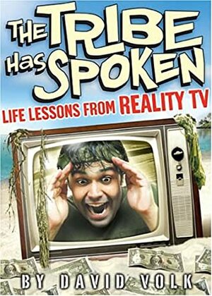 The Tribe Has Spoken: Life Lessons From Reality Tv by David Volk