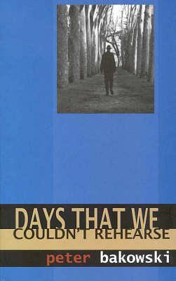 Days that we couldn't rehearse by Peter Bakowski