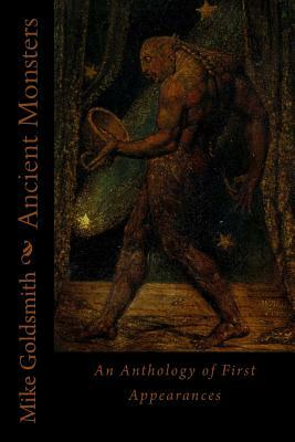 Ancient Monsters: An Anthology of First Appearances by Mike Goldsmith