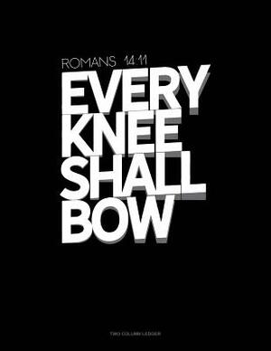 Every Knee Shall Bow - Romans 14: 11: Two Column Ledger by 