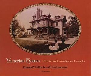 Victorian Houses: A Treasury of Lesser-Known Examples by Edmund V. Gillon Jr., Clay Lancaster