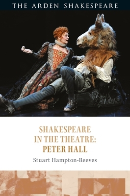 Shakespeare in the Theatre: Peter Hall by Stuart Hampton-Reeves