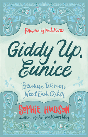 Giddy Up, Eunice: Because Women Need Each Other by Sophie Hudson