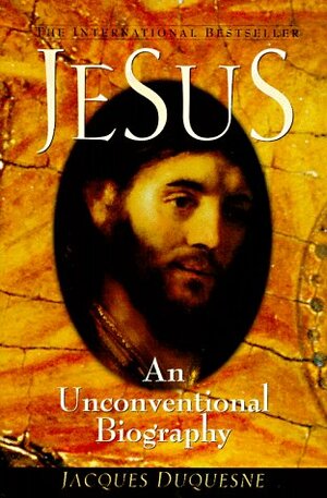 Jesus: An Unconventional Biography by Jacques Duquesne