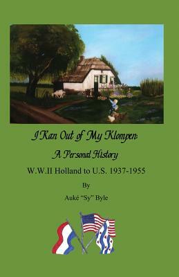 I ran out of my klompen, A Personal History.: W.W.II Holland to U.S. 1937-1955 by Auké "Sy" Byle by 