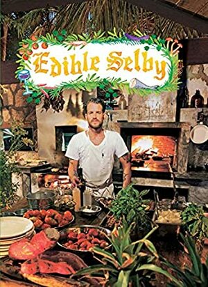 Edible Selby (The Selby) by Sally Singer, Chad Robertson, Todd Selby