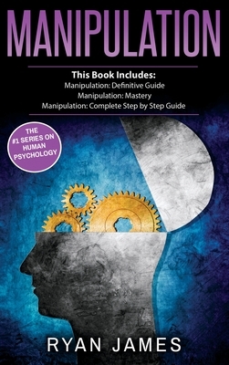 Manipulation: 3 Manuscripts - Manipulation Definitive Guide, Manipulation Mastery, Manipulation Complete Step by Step Guide (Manipul by Ryan James