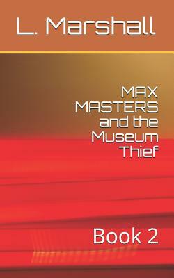 MAX MASTERS and the Museum Thief: Book 2 by Marshall
