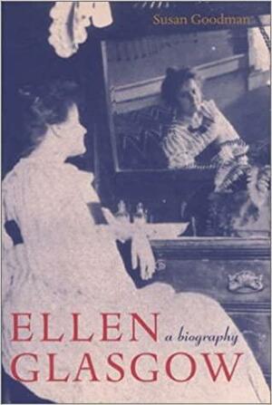 Ellen Glasgow: A Biography by Chiquita Babb, Susan E. Goodman