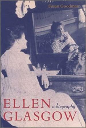 Ellen Glasgow: A Biography by Susan E. Goodman, Chiquita Babb