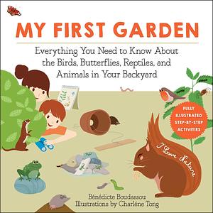 My First Garden: Everything You Need to Know About the Birds, Butterflies, Reptiles, and Animals in Your Backyard by Bénédicte Boudassou