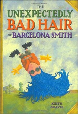 The Unexpectedly Bad Hair of Barcelona Smith by Keith Graves