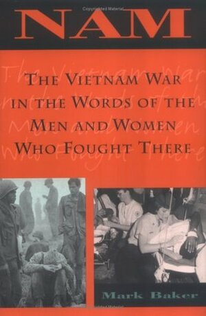 Nam: The Vietnam War in the Words of the Men and Women Who Fought There by Mark Baker