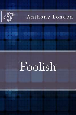 Foolish by Anthony London