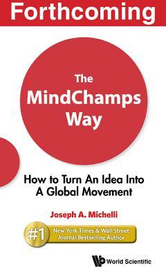 Mindchamps Way, The: How to Turn an Idea Into a Global Movement by Joseph A. Michelli