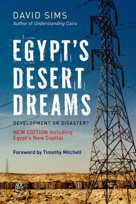 Egypt's Desert Dreams: Development or Disaster? (New Edition) by David Sims