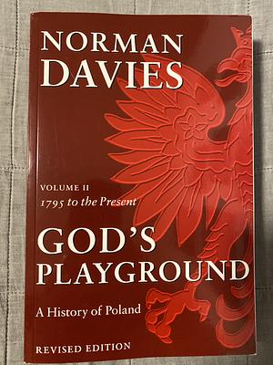 God's Playground: A History of Poland, Vol. 2, 1795 to the Present by Norman Davies, Norman Davies