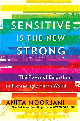 Sensitive Is the New Strong: The Power of Empaths in an Increasingly Harsh World by Anita Moorjani