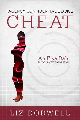 Cheat: Agency Confidential Book 2: Elka Dahl, Private Investigator by Liz Dodwell