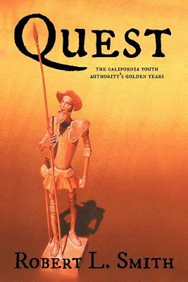 Quest: The California Youth Authority's Golden Years by Robert L. Smith