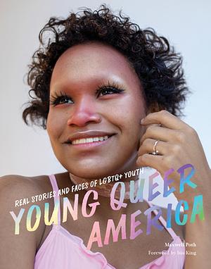 Young Queer America: Real Stories and Faces of LGBTQ+ Youth by Isis King, Maxwell Poth