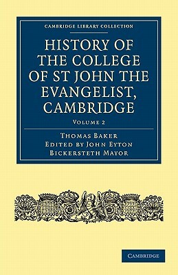 History of the College of St John the Evangelist, Cambridge: Volume 2 by Thomas Baker, Baker Thomas