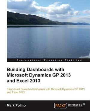 Building Dashboards with Microsoft Dynamics GP 2013 and Excel 2013 by Mark Polino