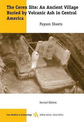 The Ceren Site: An Ancient Village Buried by Volcanic Ash in Central America by Payson D. Sheets