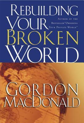 Rebuilding Your Broken World by Gordon MacDonald