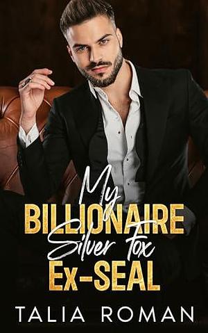 My Billionaire Silver Fox Ex-SEAL by Talia Roman, Talia Roman