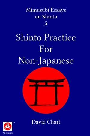 Shinto Practice for Non-Japanese by David Chart