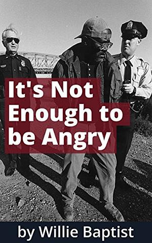 It's Not Enough to be Angry by Willie Baptist