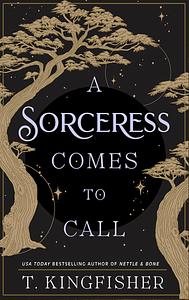 A Sorceress Comes to Call by T. Kingfisher