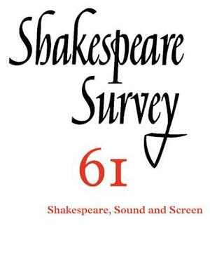 Shakespeare Survey: Volume 61, Shakespeare, Sound and Screen by 