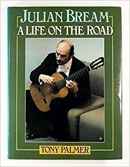 Julian Bream, A Life On The Road by Tony Palmer