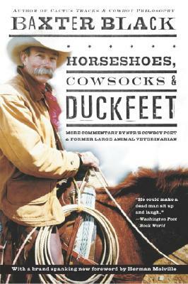 Horseshoes, Cowsocks & Duckfeet: More Commentary by Npr's Cowboy Poet & Former Large Animal Veterinarian by Baxter Black