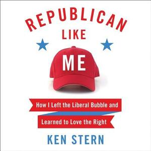 Republican Like Me: How I Left the Liberal Bubble and Learned to Love the Right by 