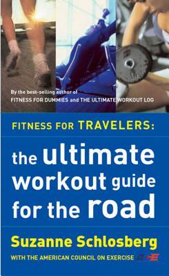 Fitness for Travelers: The Ultimate Workout Guide for the Road by Suzanne Schlosberg