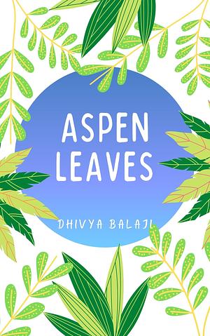 Aspen Leaves: By the Quake of a Word by Dhivya Balaji