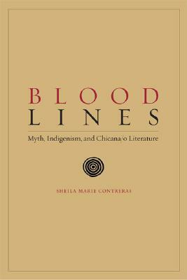 Blood Lines: Myth, Indigenism, and Chicana/O Literature by Sheila Marie Contreras
