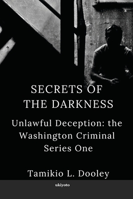 Secrets of the Darkness: Unlawful Deception: the Washington Criminal Series One by Tamikio L. Dooley