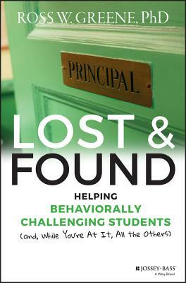 Lost and Found: Helping Behaviorally Challenging Students (And, While You're at It, All the Others) by Ross W. Greene