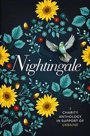 Nightingale: Charity Anthology in Support of Ukraine by Rina Kent, Debra Anastasia, Aly Martinez, Kandi Steiner, Brenda Rothert, Rachel Van Dyken, Kate Canterbary, Natasha Knight, Chelle Bliss, Renee Rose, Lucy Lennox, Sara Ney, Lauren Rowe, Meredith Wild, Vanessa Vale, Ana Huang, A.L. Jackson, Carly Phillips, Julia Kent, Willow Aster, Robin Covington, Katie Ashley, Siobhan Davis, Susanne Valenti, Kelsey Clayton, Atla Hensley, J.L. Beck, C. Hallman, Karla Sorensen, Piper Rayne, Catherine Cowles, K.A. Linde, Heidi McLaughlin, Susan Stoker, A. Zavarelli, Samantha Chase, Pepper Winters, Xio Axelrod, Natalie Wrye, Aleatha Romig, Willow Winters, Skye Warren, Susannah Nix, Livia Grant, Amo Jones, Laura Thalassa, Rebecca Yarros, T.K. Leigh, Rebecca Zanetti, Carian Cole, Jay Crownover, Jennifer Probst, Tijan, Kelly Elliott, Caroline Peckham, Harloe Rae, Melanie Moreland, Amelia Wilde, Gina L. Maxwell, Ilsa Madden-Mills, Shantel Tessier, Honey Meyer, Raine Miller, Sienna Snow, L.B. Dunbar, Parker S. Huntington, Helena Hunting, Dylan Allen, Katee Robert, Jenika Snow, Roni Loren, Claudia Burgoa, Brittney Sahin, Toni Aleo, Terri E. Laine