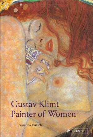 Gustav Klimt: Painter of Women by Susanna Partsch