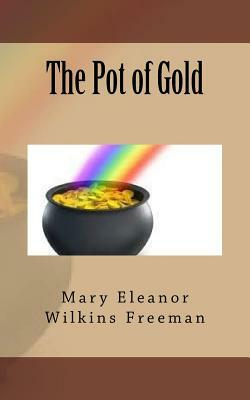 The Pot of Gold by Mary Eleanor Wilkins Freeman